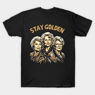 Golden Girl—Dorothy, Blanche, Rose, and Sophia—Stay Golden T-Shirt